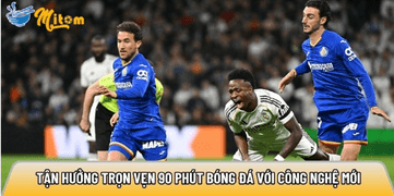 Mitomtvttbd.net - Tận hưởng trọn vẹn 90 phút bóng đá với công nghệ mới